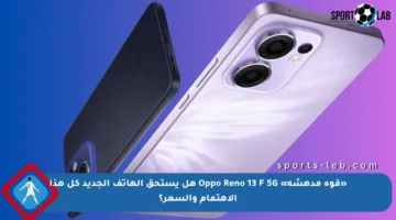 «قوة مدهشة» Oppo Reno 13 F 5G هل يستحق الهاتف الجديد كل هذا الاهتمام والسعر؟
